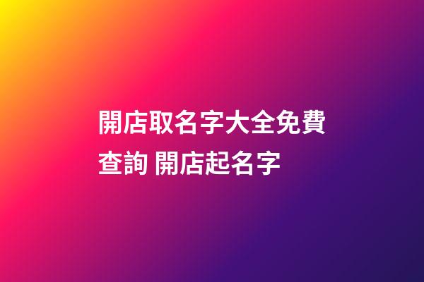 開店取名字大全免費查詢 開店起名字-第1張-店鋪起名-玄機派